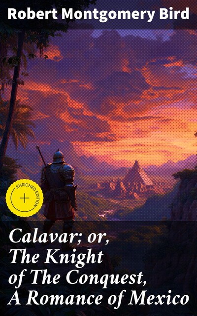 Calavar; or, The Knight of The Conquest, A Romance of Mexico, Robert Montgomery Bird