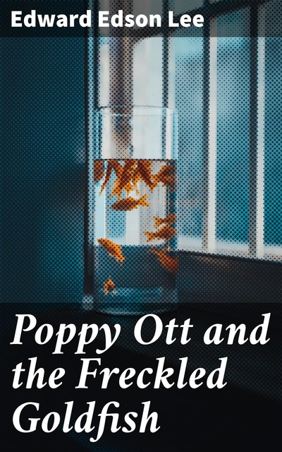 Poppy Ott and the Freckled Goldfish, Edward Lee