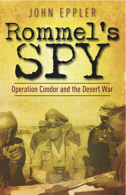 Rommel's Spy, John Eppler