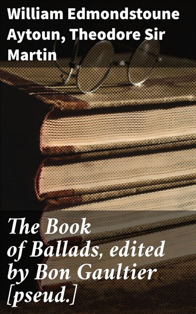 The Book of Ballads, edited by Bon Gaultier, Theodore Martin, William Edmondstoune Aytoun