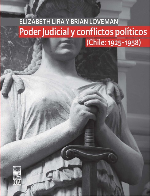 Poder Judicial y conflictos políticos. Volumen I. (Chile: 1925–1958), Brian Loveman, Elizabeth Lira Kornfeld