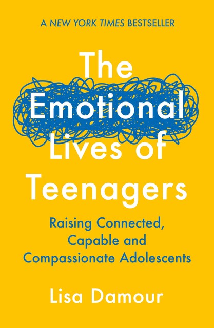 The Emotional Lives of Teenagers, Ph.D., Lisa Damour