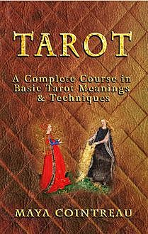 Tarot – A Complete Course in Basic Tarot Meanings & Techniques, Maya Cointreau