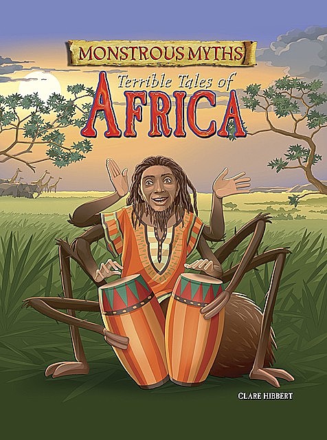 Monstrous Myths: Terrible Tales of Africa, Clare Hibbert