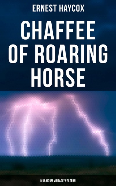 Chaffee of Roaring Horse (Musaicum Vintage Western), Ernest Haycox