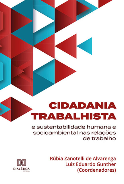 Cidadania trabalhista e sustentabilidade humana e socioambiental nas relações de trabalho, Rúbia Zanotelli de Alvarenga, Luiz Eduardo Gunther