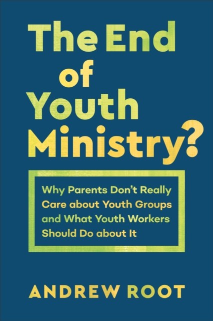 End of Youth Ministry? (Theology for the Life of the World), Andrew Root