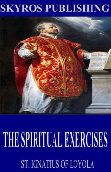 The Spiritual Exercices of St. Ignatius of Loyola, St. Ignatius of Loyola