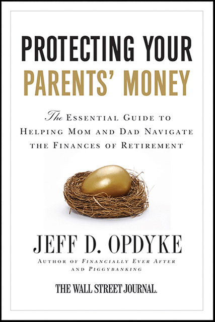 Protecting Your Parents' Money, Jeff D.Opdyke