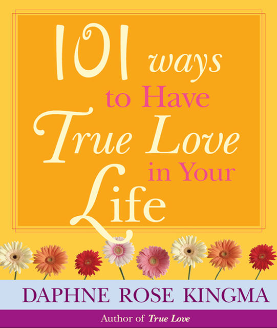 101 Ways To Have True Love In Your Life, Daphne Rose Kingma