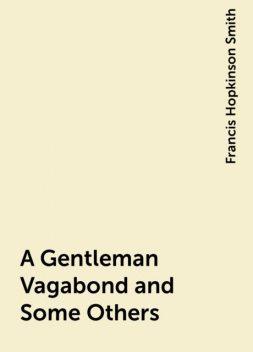 A Gentleman Vagabond and Some Others, Francis Hopkinson Smith