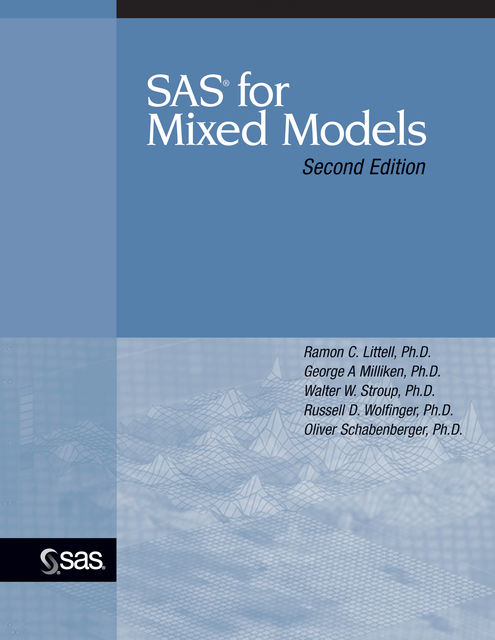 SAS for Mixed Models, Second Edition, Ph.D., Ramon C. Littell, Walter W. Stroup, George A. Milliken, Oliver Schabenberger, Russell D. Wolfinger
