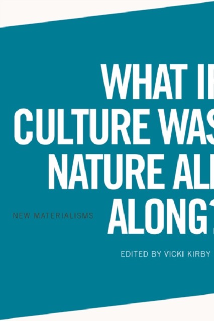 What if Culture was Nature all Along, Vicki Kirby