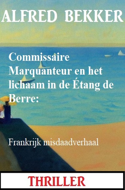 Commissaire Marquanteur en het lichaam in de Étang de Berre: Frankrijk misdaadverhaal, Alfred Bekker