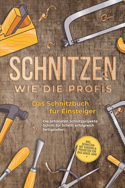 Schnitzen wie die Profis: Das Schnitzbuch für Einsteiger – Die schönsten Schnitzprojekte Schritt für Schritt erfolgreich fertigstellen – inkl. Schnitzen mit Kindern & Projekten für das ganze Jahr, Tobias Goesmann