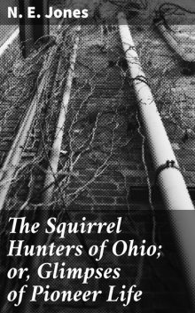 The Squirrel Hunters of Ohio; or, Glimpses of Pioneer Life, N.E. Jones