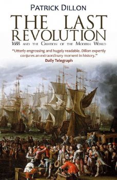The Last Revolution: 1688 and the Creation of the Modern World, Patrick Dillon