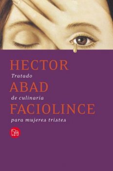 Tratado De Culinaria Para Mujeres Tristes, Hector Abad Faciolince