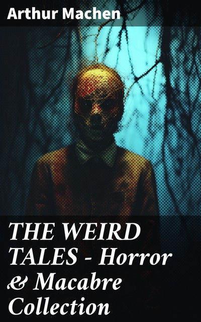 THE WEIRD TALES – Horror & Macabre Collection, Arthur Machen