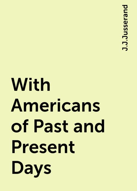 With Americans of Past and Present Days, J.J.Jusserand