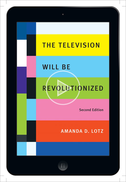 The Television Will Be Revolutionized, Second Edition, Amanda D.Lotz