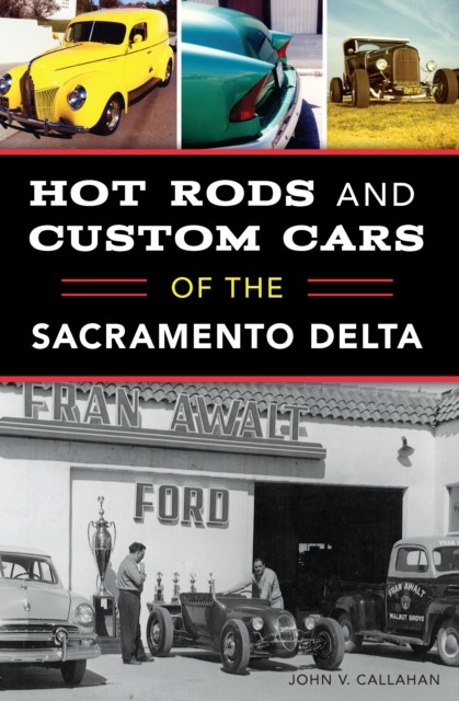 Hot Rods and Custom Cars of the Sacramento Delta, John Callahan