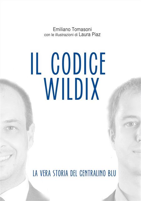 Il Codice Wildix – La vera storia del centralino blu, Emiliano Tomasoni, Laura Piaz