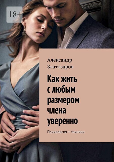 Как жить с любым размером члена уверенно. Психология + техники, Александр Златозаров