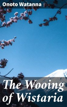 The Wooing of Wistaria, Winnifred Eaton