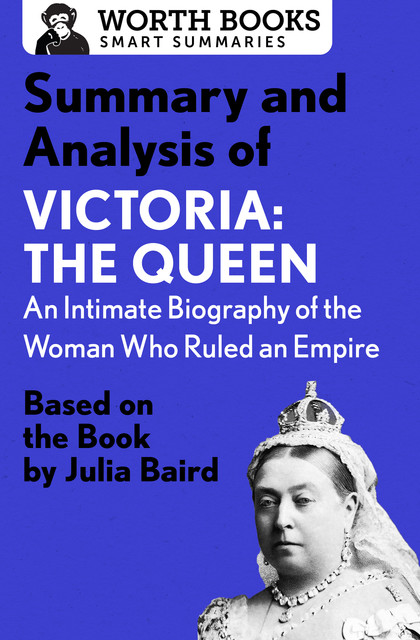 Summary and Analysis of Victoria: The Queen: An Intimate Biography of the Woman Who Ruled an Empire, Worth Books