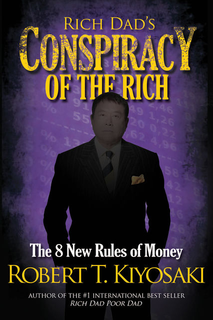Rich Dad's Conspiracy of the Rich: The 8 New Rules of Money, Robert Kiyosaki