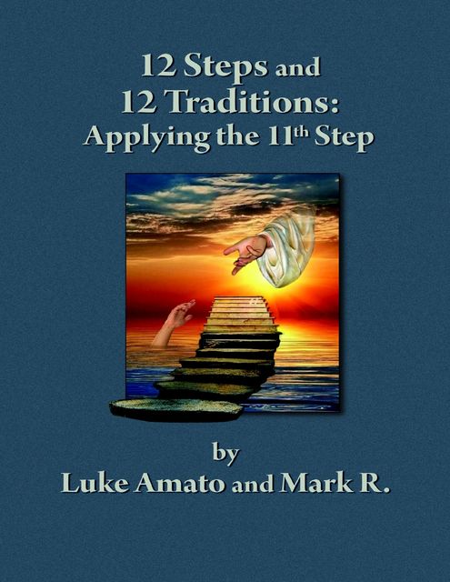 12 Steps & 12 Traditions: Applying the 11th Step, Luke Amato, Mark R