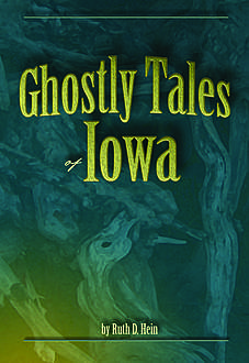 Ghostly Tales of Iowa, Ruth D Hein, Vicky L Hinsenbrock
