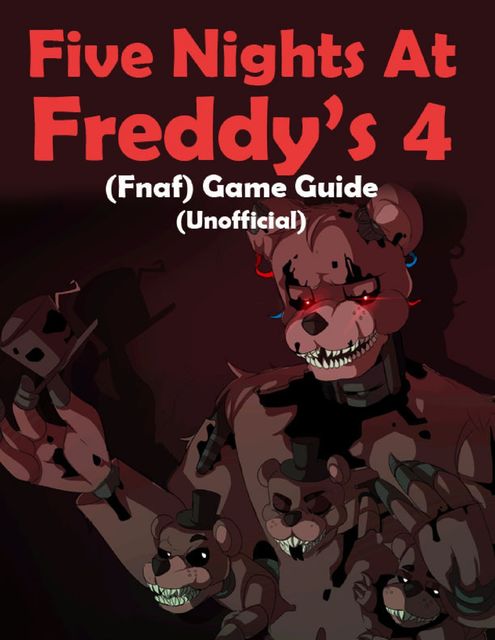 Five Nights At Freddy's 4 (Fnaf) Game Guide (Unofficial), Kinetik Gaming
