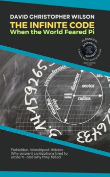 THE INFINITE CODE, When the World Feared Pi, David Wilson