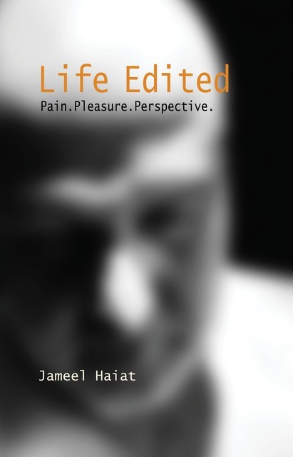 Life Edited – Pain. Pleasure. Perspective, Jameel Haiat