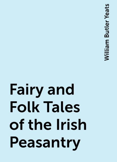 Fairy and Folk Tales of the Irish Peasantry, William Butler Yeats