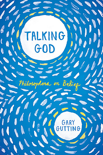 Talking God: Philosophers on Belief, Gary Gutting
