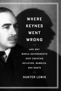 Where Keynes Went Wrong, Hunter Lewis