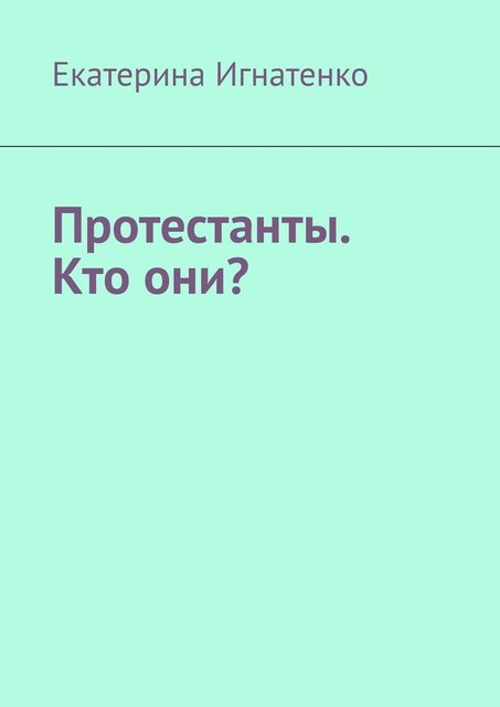 Протестанты. Кто они, Екатерина Игнатенко