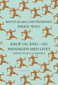 Krop og ånd – og meningen med livet, Bente Klarlund Pedersen, Mikkel Wold