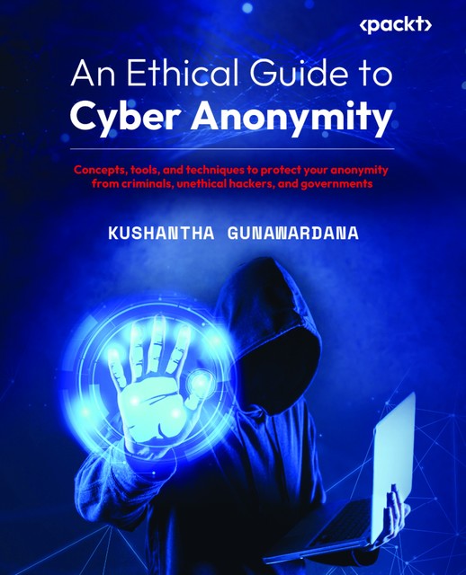 An Ethical Guide to Cyber Anonymity, Kushantha Gunawardana