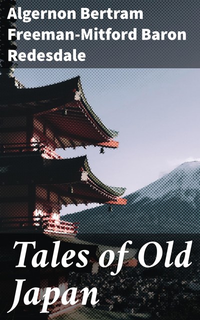 Tales of Old Japan, Algernon Bertram Freeman-Mitford Baron Redesdale