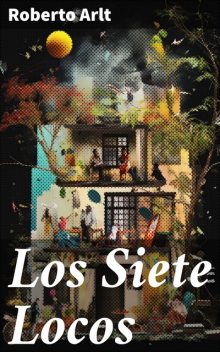 Los siete locos, Roberto Arlt