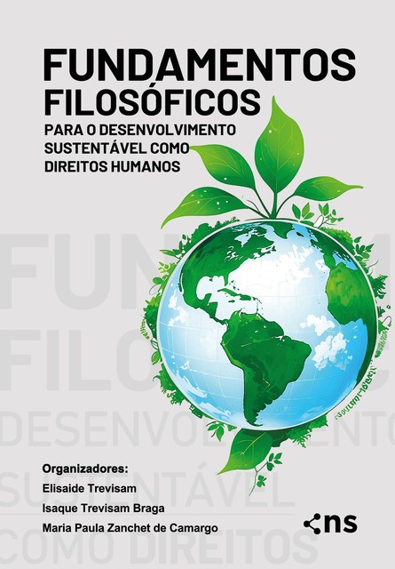 Fundamentos Filosóficos para o Desenvolvimento Sustentável como Direitos Humanos, Elisaide Trevisam, Isaque Trevisam Braga, – Maria Paula Zanchet de Camargo