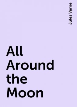 All Around the Moon, Jules Verne
