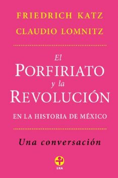 El Porfiriato y la Revolución en la historia de México, Claudio Lomnitz, Friedrich Katz
