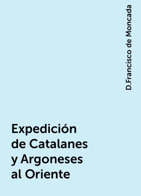 Expedición de Catalanes y Argoneses al Oriente, D.Francisco de Moncada