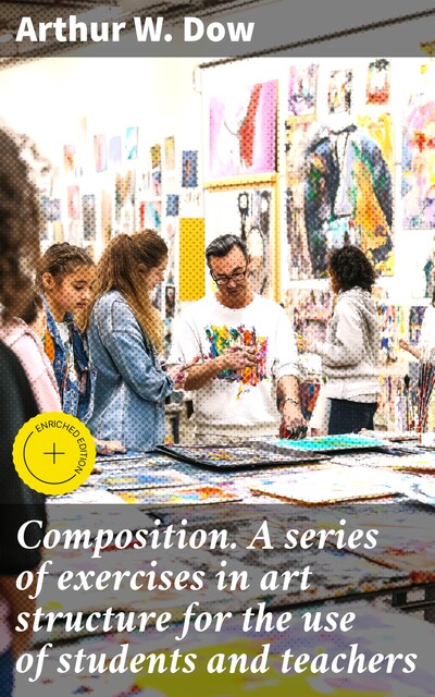 Composition. A series of exercises in art structure for the use of students and teachers, Arthur W. Dow