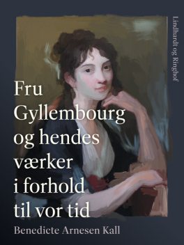 Fru Gyllembourg og hendes værker i forhold til vor tid, Benedicte Arnesen Kall